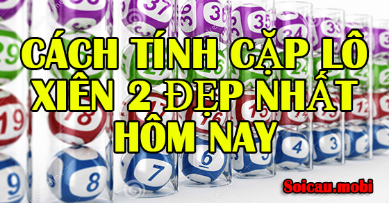 Cách tính cặp xổ số hai mặt đẹp nhất hiện nay