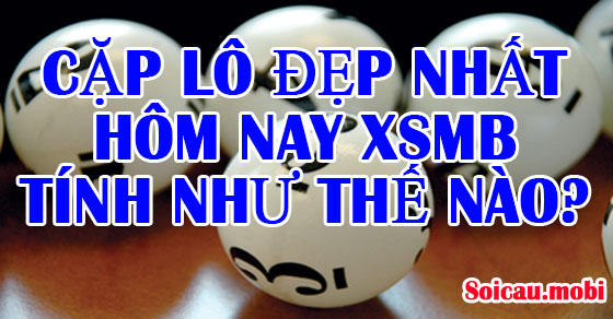 Cách tính cặp số đẹp nhất hiện nay tại XSMB miền Bắc chính xác nhất.