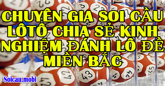 Chuyên gia xổ số chia sẻ kinh nghiệm chơi xổ số miền Bắc